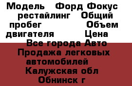  › Модель ­ Форд Фокус 2 рестайлинг › Общий пробег ­ 180 000 › Объем двигателя ­ 100 › Цена ­ 340 - Все города Авто » Продажа легковых автомобилей   . Калужская обл.,Обнинск г.